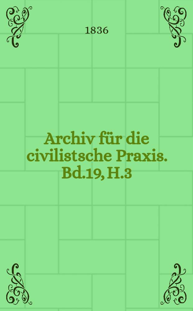 Archiv für die civilistsche Praxis. Bd.19, H.3