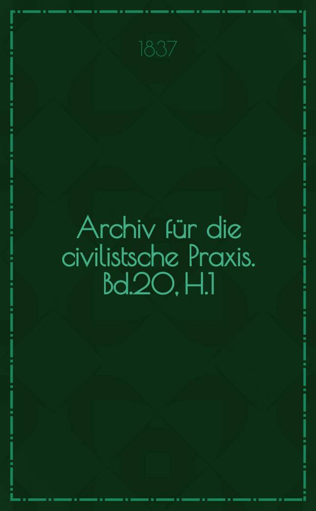 Archiv für die civilistsche Praxis. Bd.20, H.1