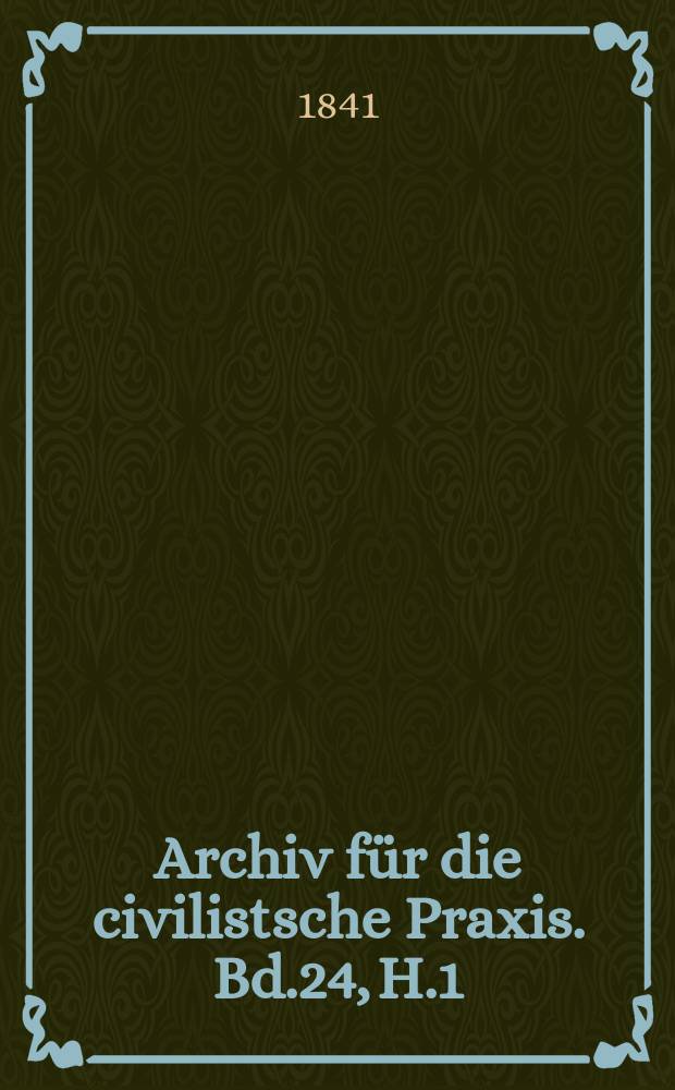 Archiv für die civilistsche Praxis. Bd.24, H.1