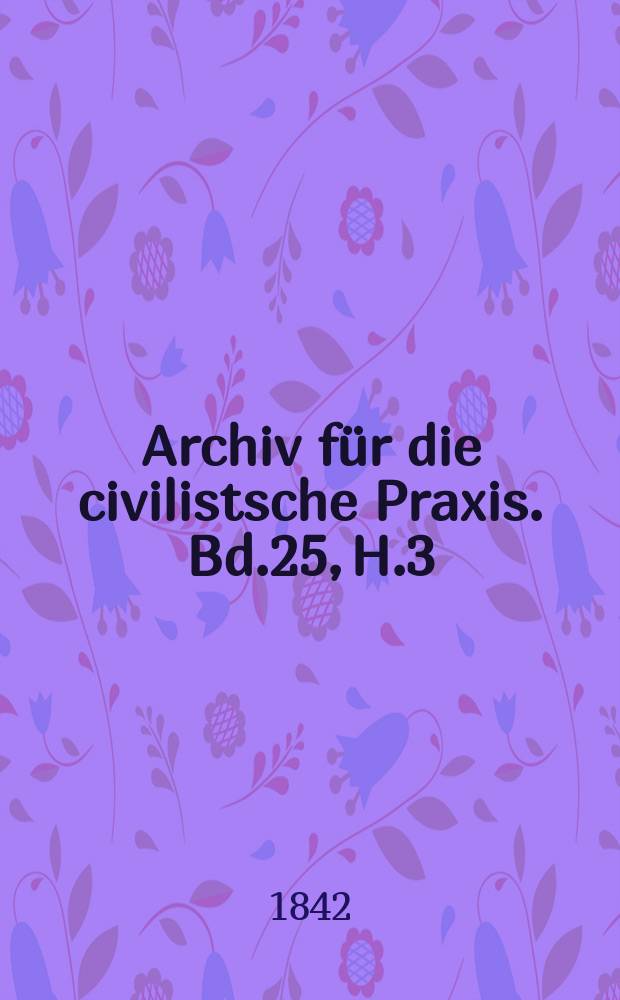 Archiv für die civilistsche Praxis. Bd.25, H.3