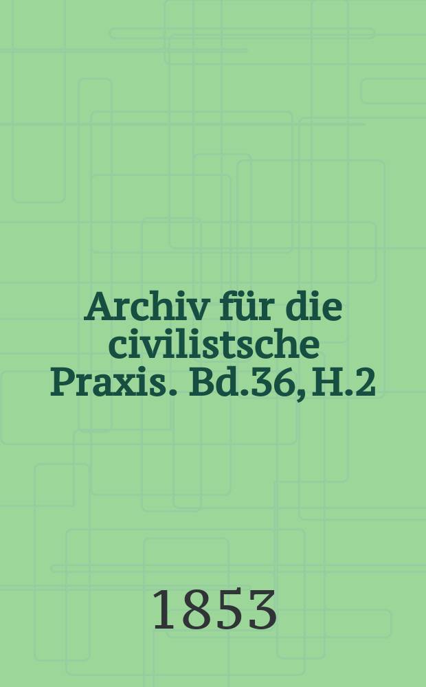 Archiv für die civilistsche Praxis. Bd.36, H.2