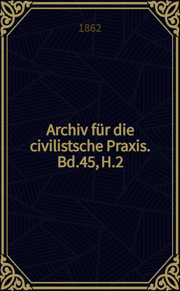 Archiv für die civilistsche Praxis. Bd.45, H.2