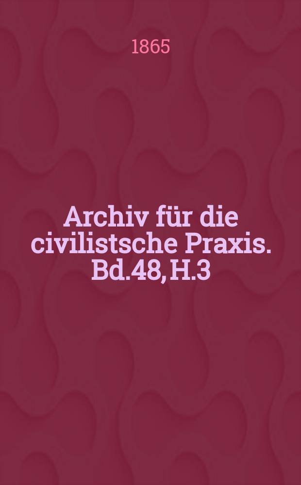 Archiv für die civilistsche Praxis. Bd.48, H.3