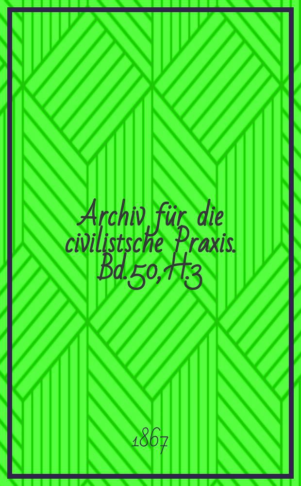 Archiv für die civilistsche Praxis. Bd.50, H.3