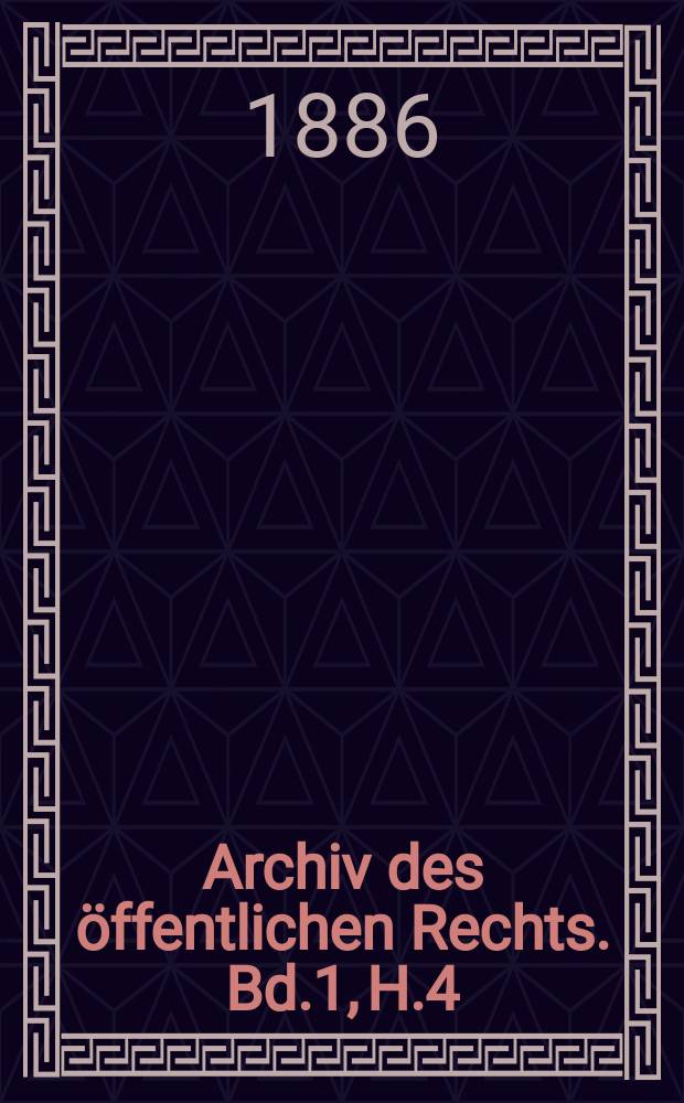 Archiv des öffentlichen Rechts. Bd.1, [H.]4