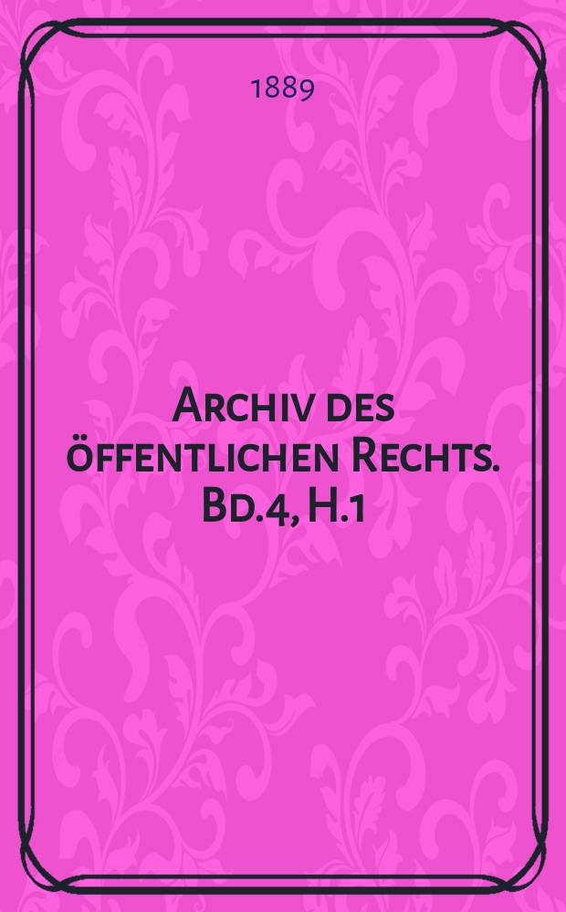 Archiv des öffentlichen Rechts. Bd.4, H.1