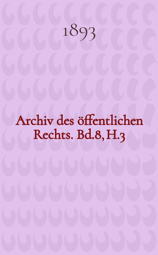 Archiv des öffentlichen Rechts. Bd.8, H.3