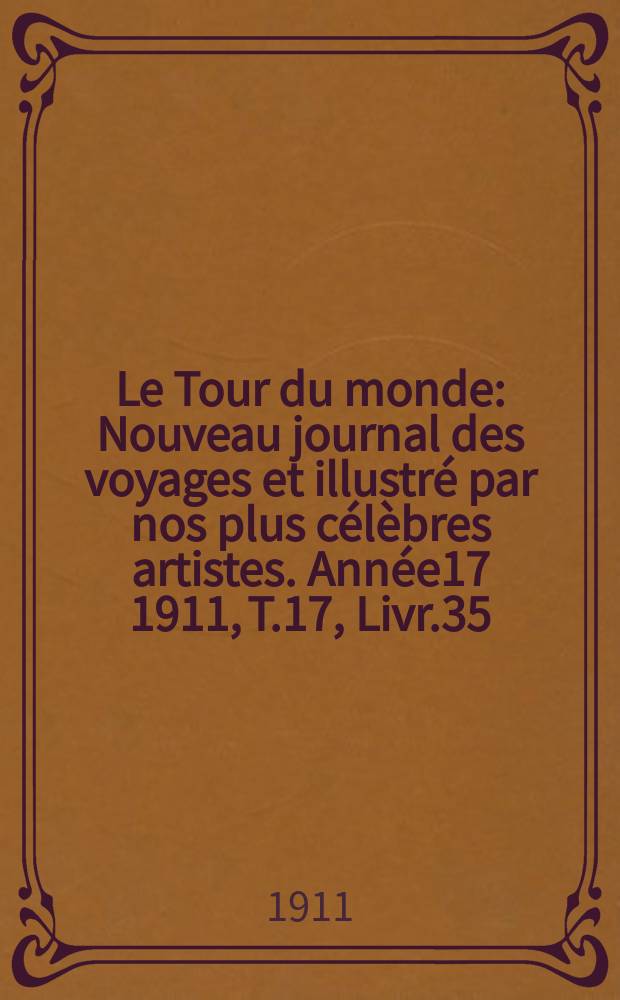 Le Tour du monde : Nouveau journal des voyages et illustré par nos plus célèbres artistes. Année17 1911, T.17, Livr.35