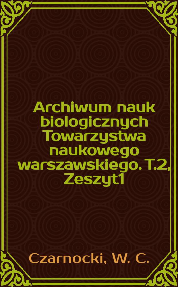Archiwum nauk biologicznych Towarzystwa naukowego warszawskiego. T.2, Zeszyt1 : Badania ostrym żółtym zanikiem wątroby ze specjalnemu uwzględnieniem pochodzenia . zw. kanalików w rzekomych