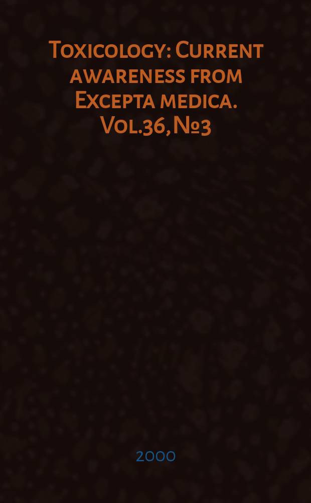 Toxicology : Current awareness from Excepta medica. Vol.36, №3