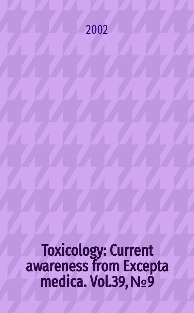 Toxicology : Current awareness from Excepta medica. Vol.39, №9