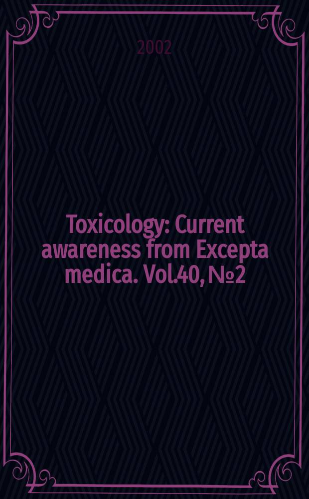 Toxicology : Current awareness from Excepta medica. Vol.40, №2