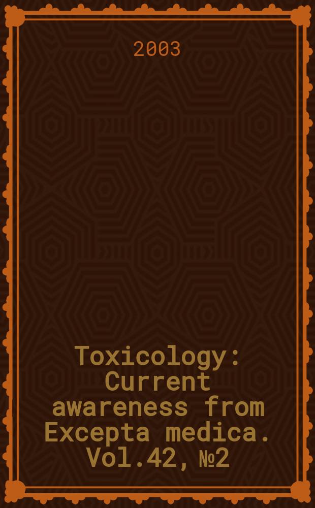 Toxicology : Current awareness from Excepta medica. Vol.42, №2
