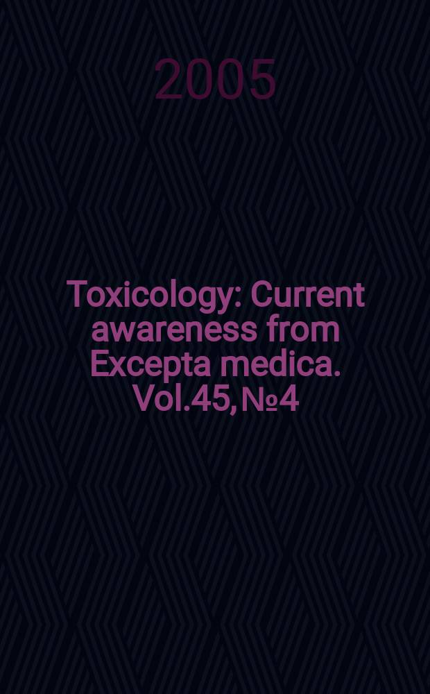 Toxicology : Current awareness from Excepta medica. Vol.45, №4