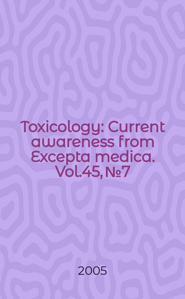 Toxicology : Current awareness from Excepta medica. Vol.45, №7