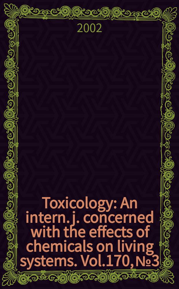 Toxicology : An intern. j. concerned with the effects of chemicals on living systems. Vol.170, №3