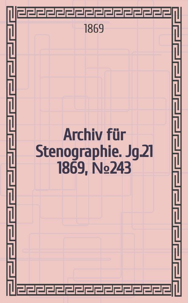 Archiv für Stenographie. [Jg.21] 1869, №243