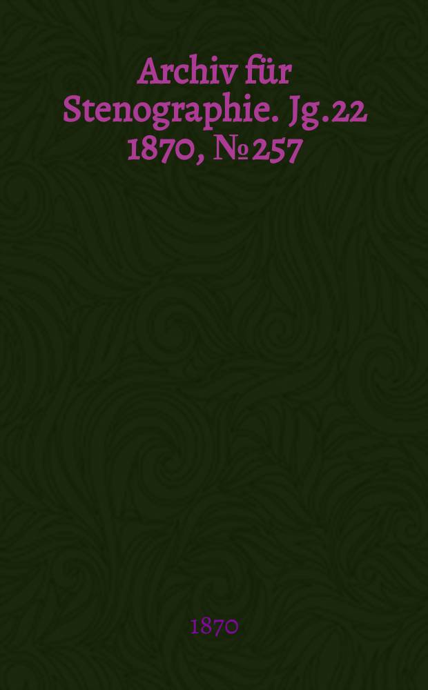 Archiv für Stenographie. [Jg.22] 1870, №257