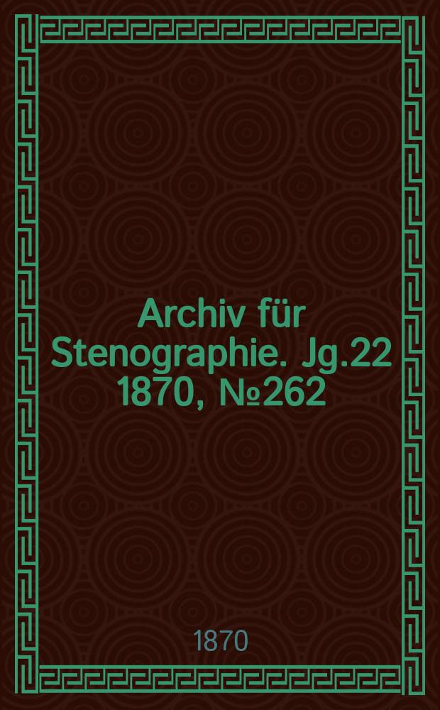Archiv für Stenographie. [Jg.22] 1870, №262