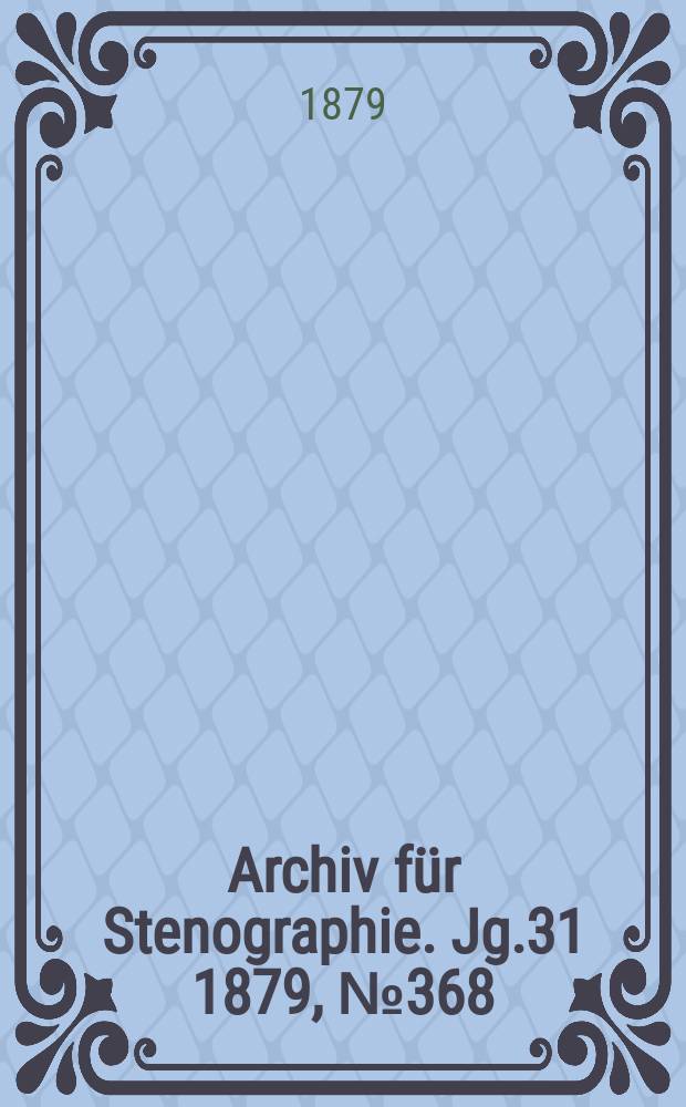 Archiv f&uuml;r Stenographie. Jg.31 1879, №368