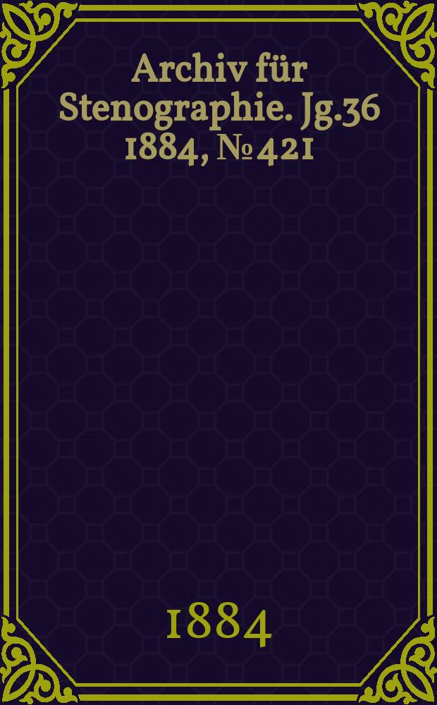 Archiv f&uuml;r Stenographie. Jg.36 1884, №421