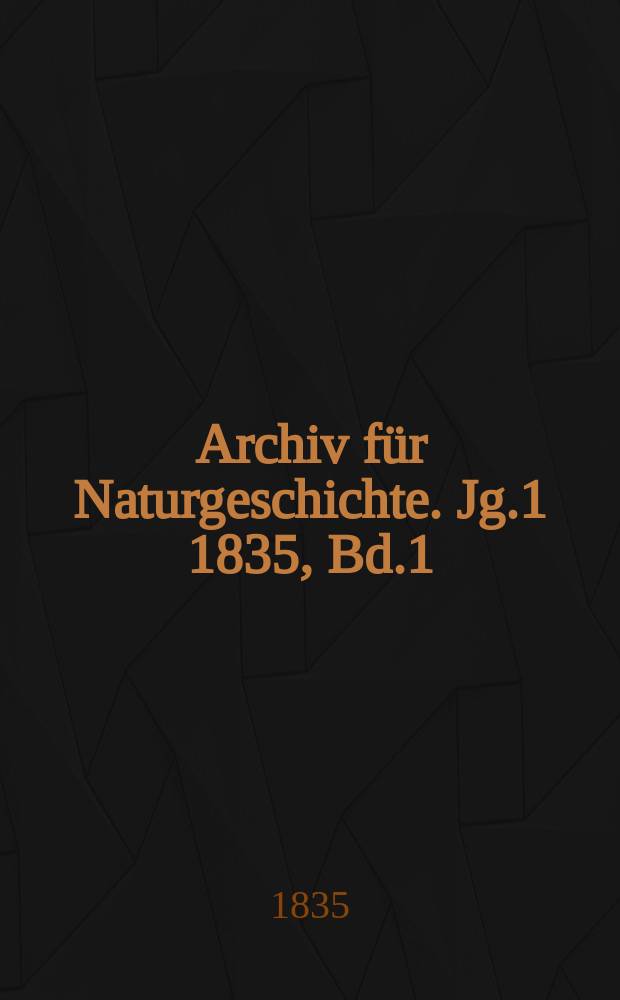 Archiv für Naturgeschichte. Jg.1 1835, Bd.1