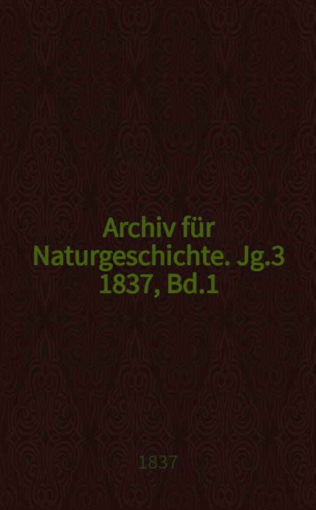 Archiv für Naturgeschichte. Jg.3 1837, Bd.1
