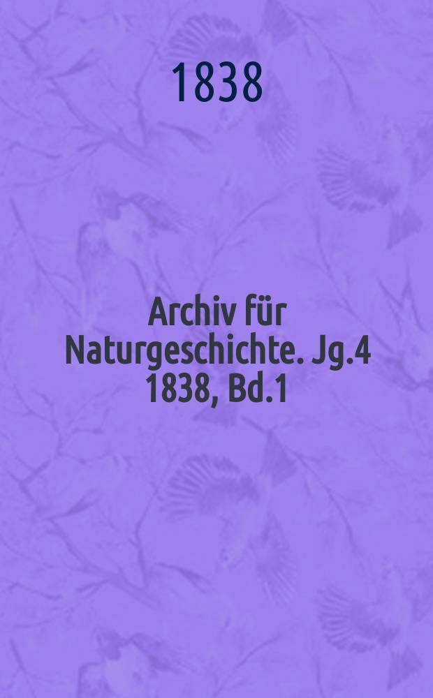 Archiv für Naturgeschichte. Jg.4 1838, Bd.1