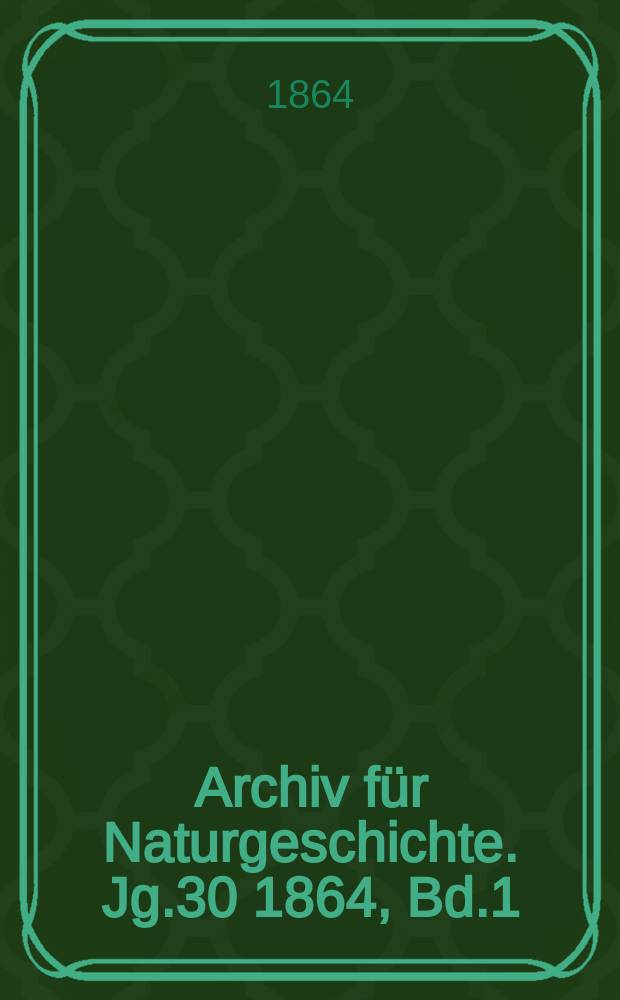 Archiv für Naturgeschichte. Jg.30 1864, Bd.1