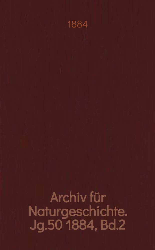 Archiv für Naturgeschichte. Jg.50 1884, Bd.2