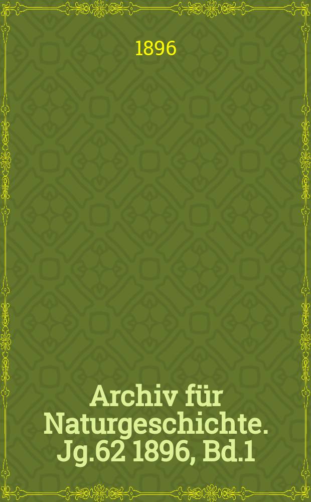 Archiv für Naturgeschichte. Jg.62 1896, Bd.1