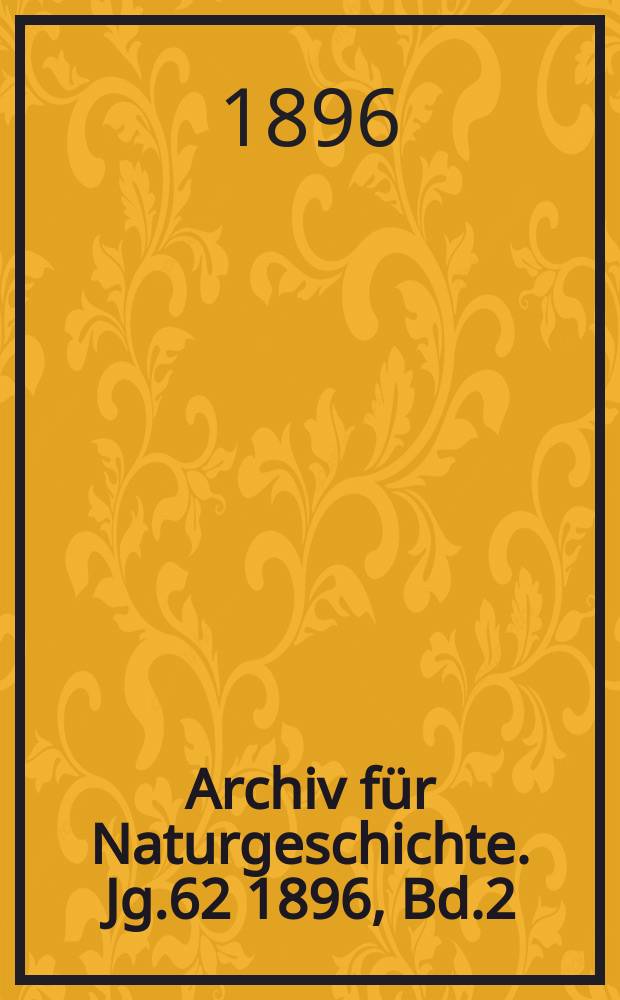 Archiv für Naturgeschichte. Jg.62 1896, Bd.2