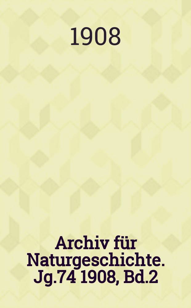 Archiv für Naturgeschichte. Jg.74 1908, Bd.2