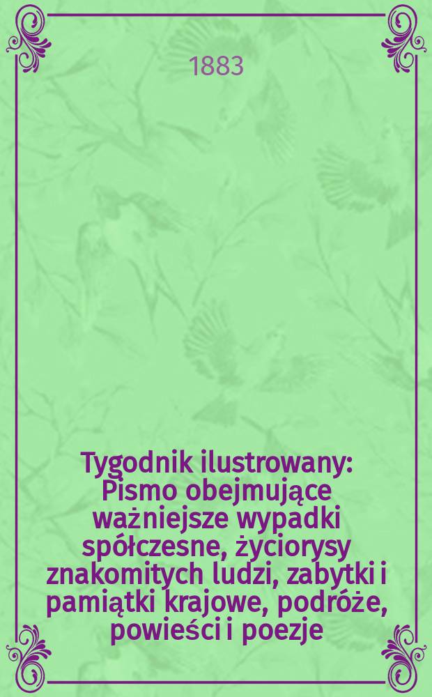 Tygodnik ilustrowany : Pismo obejmujące ważniejsze wypadki spółczesne, życiorysy znakomitych ludzi, zabytki i pamiątki krajowe, podróże, powieści i poezje, sprawozdania z dziedziny sztuk pięknych, piśmiennictwa nauk przyrodzonych, rolnictwa, przemysłu i wynalazków szkice obyczajowe i humorystyczne, typy ludowe, ubiory i kostiumy, archeologia i. t. d. T.1, №16(1229)