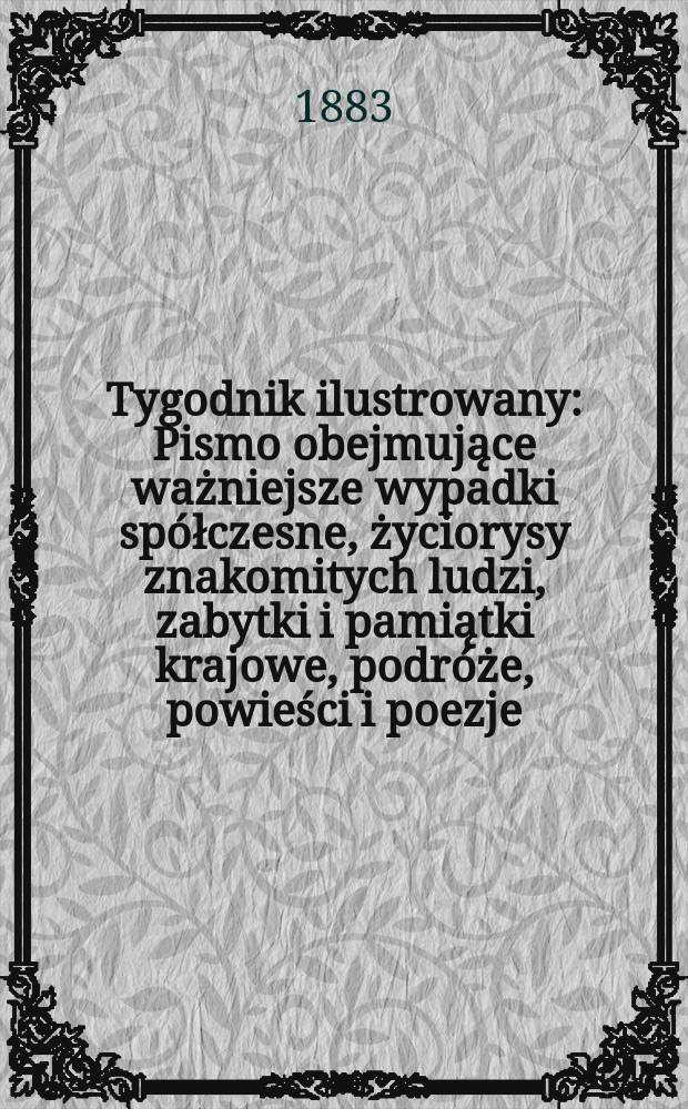 Tygodnik ilustrowany : Pismo obejmujące ważniejsze wypadki spółczesne, życiorysy znakomitych ludzi, zabytki i pamiątki krajowe, podróże, powieści i poezje, sprawozdania z dziedziny sztuk pięknych, piśmiennictwa nauk przyrodzonych, rolnictwa, przemysłu i wynalazków szkice obyczajowe i humorystyczne, typy ludowe, ubiory i kostiumy, archeologia i. t. d. T.1, №21(1234)