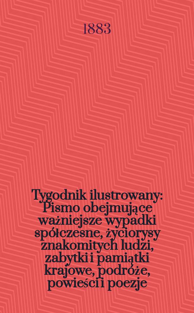 Tygodnik ilustrowany : Pismo obejmujące ważniejsze wypadki sp&oacute;łczesne, życiorysy znakomitych ludzi, zabytki i pamiątki krajowe, podr&oacute;że, powieści i poezje, sprawozdania z dziedziny sztuk pięknych, piśmiennictwa nauk przyrodzonych, rolnictwa, przemysłu i wynalazk&oacute;w szkice obyczajowe i humorystyczne, typy ludowe, ubiory i kostiumy, archeologia i. t. d. T.2, №30(1243)