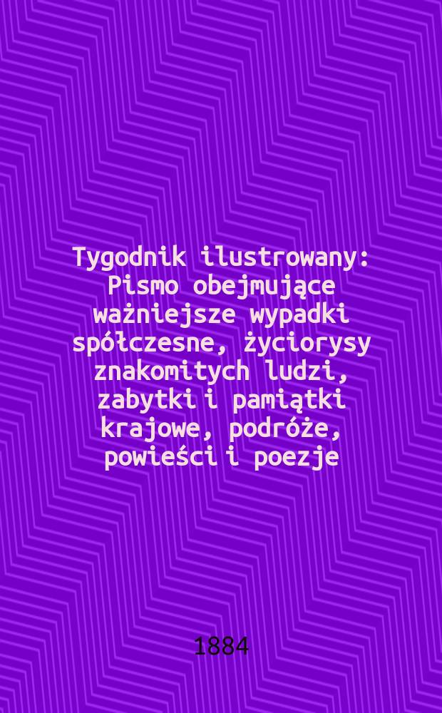 Tygodnik ilustrowany : Pismo obejmujące ważniejsze wypadki spółczesne, życiorysy znakomitych ludzi, zabytki i pamiątki krajowe, podróże, powieści i poezje, sprawozdania z dziedziny sztuk pięknych, piśmiennictwa nauk przyrodzonych, rolnictwa, przemysłu i wynalazków szkice obyczajowe i humorystyczne, typy ludowe, ubiory i kostiumy, archeologia i. t. d. T.3, №55