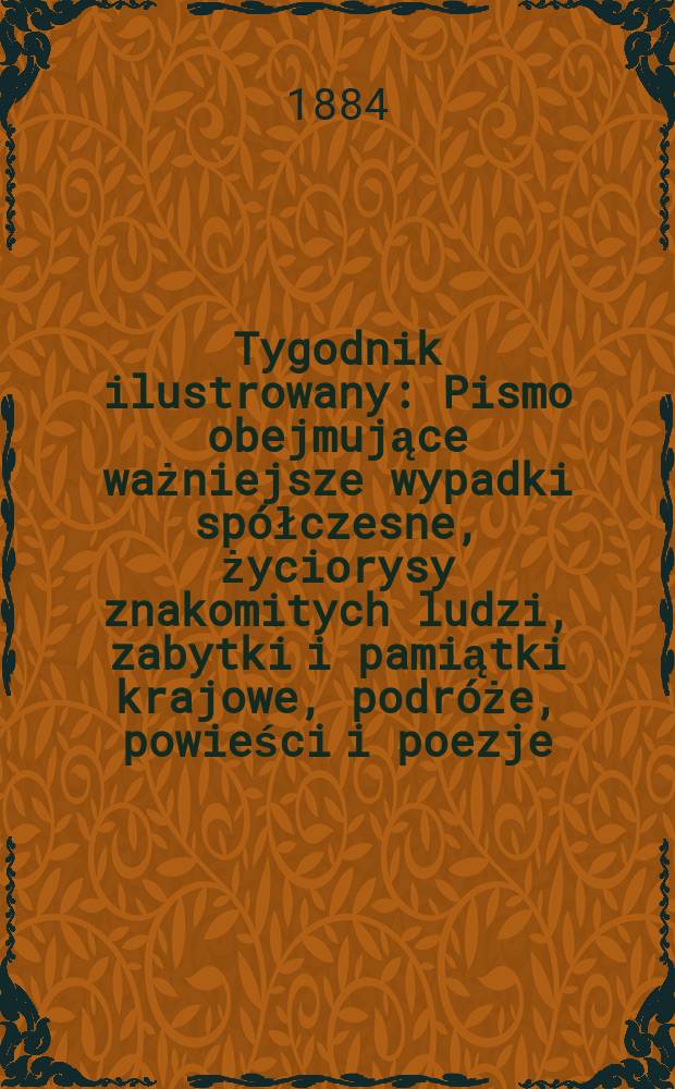 Tygodnik ilustrowany : Pismo obejmujące ważniejsze wypadki spółczesne, życiorysy znakomitych ludzi, zabytki i pamiątki krajowe, podróże, powieści i poezje, sprawozdania z dziedziny sztuk pięknych, piśmiennictwa nauk przyrodzonych, rolnictwa, przemysłu i wynalazków szkice obyczajowe i humorystyczne, typy ludowe, ubiory i kostiumy, archeologia i. t. d. T.3, №59