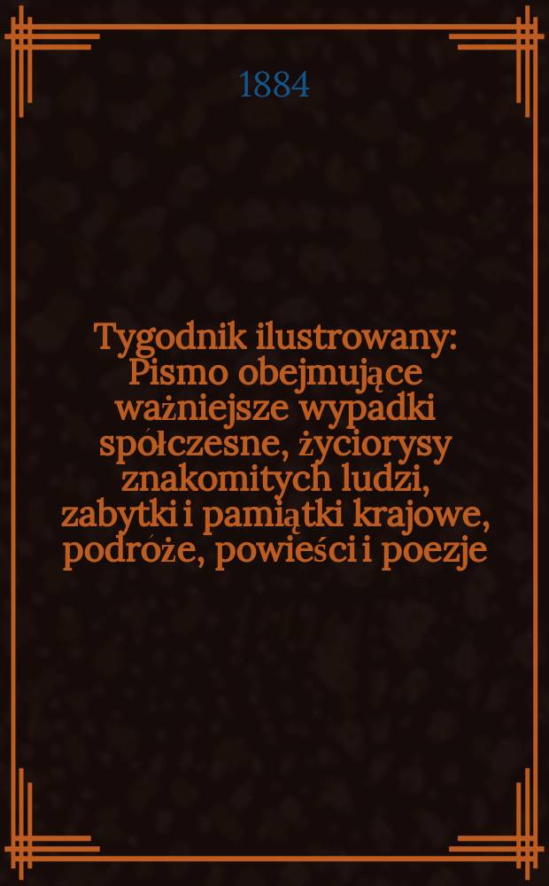 Tygodnik ilustrowany : Pismo obejmujące ważniejsze wypadki spółczesne, życiorysy znakomitych ludzi, zabytki i pamiątki krajowe, podróże, powieści i poezje, sprawozdania z dziedziny sztuk pięknych, piśmiennictwa nauk przyrodzonych, rolnictwa, przemysłu i wynalazków szkice obyczajowe i humorystyczne, typy ludowe, ubiory i kostiumy, archeologia i. t. d. T.3, №63