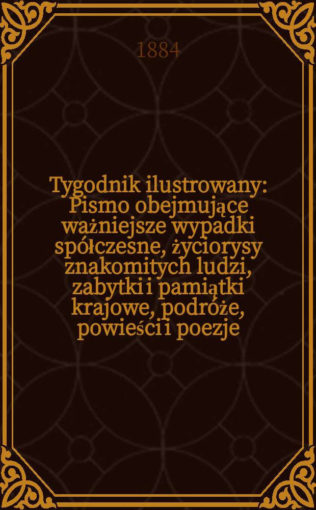 Tygodnik ilustrowany : Pismo obejmujące ważniejsze wypadki spółczesne, życiorysy znakomitych ludzi, zabytki i pamiątki krajowe, podróże, powieści i poezje, sprawozdania z dziedziny sztuk pięknych, piśmiennictwa nauk przyrodzonych, rolnictwa, przemysłu i wynalazków szkice obyczajowe i humorystyczne, typy ludowe, ubiory i kostiumy, archeologia i. t. d. T.3, №71