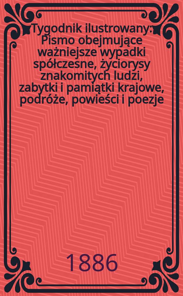 Tygodnik ilustrowany : Pismo obejmujące ważniejsze wypadki spółczesne, życiorysy znakomitych ludzi, zabytki i pamiątki krajowe, podróże, powieści i poezje, sprawozdania z dziedziny sztuk pięknych, piśmiennictwa nauk przyrodzonych, rolnictwa, przemysłu i wynalazków szkice obyczajowe i humorystyczne, typy ludowe, ubiory i kostiumy, archeologia i. t. d. T.8, №187(1399)