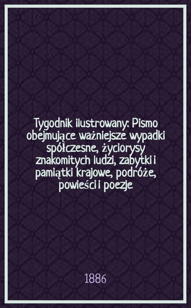 Tygodnik ilustrowany : Pismo obejmujące ważniejsze wypadki sp&oacute;łczesne, życiorysy znakomitych ludzi, zabytki i pamiątki krajowe, podr&oacute;że, powieści i poezje, sprawozdania z dziedziny sztuk pięknych, piśmiennictwa nauk przyrodzonych, rolnictwa, przemysłu i wynalazk&oacute;w szkice obyczajowe i humorystyczne, typy ludowe, ubiory i kostiumy, archeologia i. t. d. T.8, №191(1403)