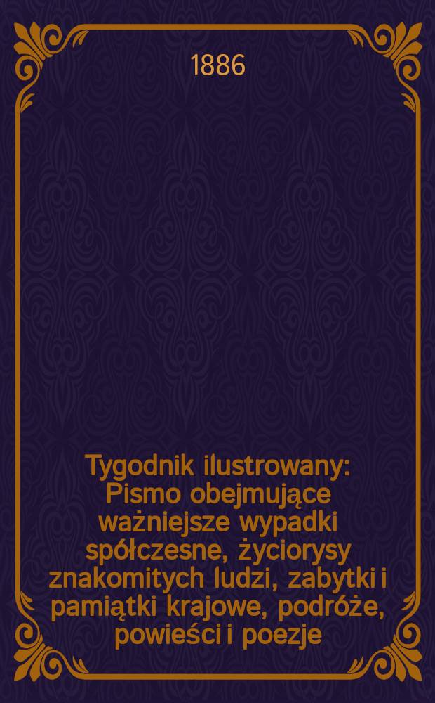 Tygodnik ilustrowany : Pismo obejmujące ważniejsze wypadki spółczesne, życiorysy znakomitych ludzi, zabytki i pamiątki krajowe, podróże, powieści i poezje, sprawozdania z dziedziny sztuk pięknych, piśmiennictwa nauk przyrodzonych, rolnictwa, przemysłu i wynalazków szkice obyczajowe i humorystyczne, typy ludowe, ubiory i kostiumy, archeologia i. t. d. T.8, №204(1416)