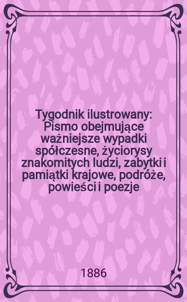 Tygodnik ilustrowany : Pismo obejmujące ważniejsze wypadki spółczesne, życiorysy znakomitych ludzi, zabytki i pamiątki krajowe, podróże, powieści i poezje, sprawozdania z dziedziny sztuk pięknych, piśmiennictwa nauk przyrodzonych, rolnictwa, przemysłu i wynalazków szkice obyczajowe i humorystyczne, typy ludowe, ubiory i kostiumy, archeologia i. t. d. T.8, №205(1417)