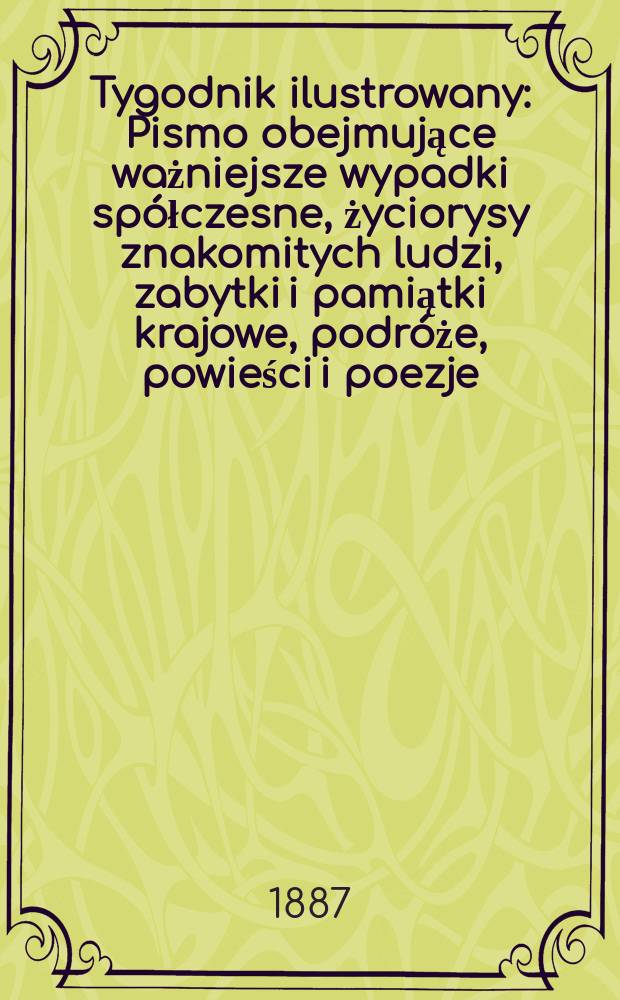 Tygodnik ilustrowany : Pismo obejmujące ważniejsze wypadki spółczesne, życiorysy znakomitych ludzi, zabytki i pamiątki krajowe, podróże, powieści i poezje, sprawozdania z dziedziny sztuk pięknych, piśmiennictwa nauk przyrodzonych, rolnictwa, przemysłu i wynalazków szkice obyczajowe i humorystyczne, typy ludowe, ubiory i kostiumy, archeologia i. t. d. T.9, №212(1424)
