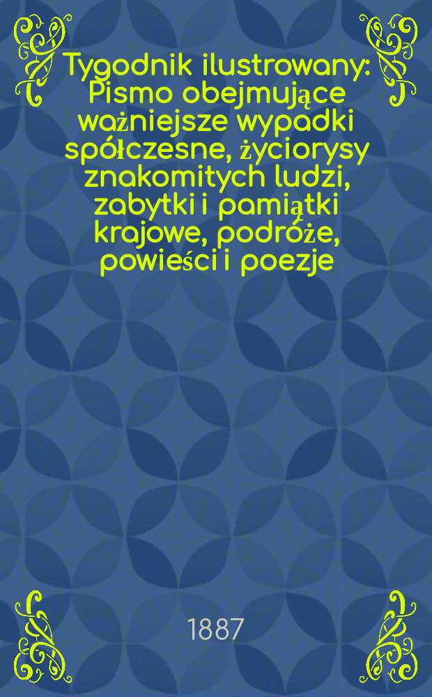 Tygodnik ilustrowany : Pismo obejmujące ważniejsze wypadki spółczesne, życiorysy znakomitych ludzi, zabytki i pamiątki krajowe, podróże, powieści i poezje, sprawozdania z dziedziny sztuk pięknych, piśmiennictwa nauk przyrodzonych, rolnictwa, przemysłu i wynalazków szkice obyczajowe i humorystyczne, typy ludowe, ubiory i kostiumy, archeologia i. t. d. T.9, №218(1430)