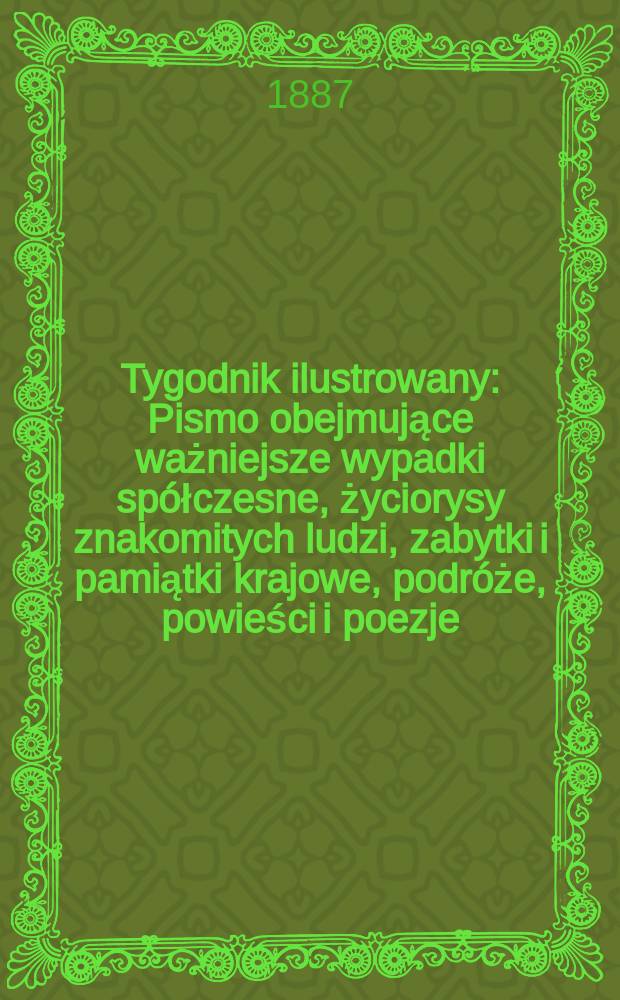 Tygodnik ilustrowany : Pismo obejmujące ważniejsze wypadki spółczesne, życiorysy znakomitych ludzi, zabytki i pamiątki krajowe, podróże, powieści i poezje, sprawozdania z dziedziny sztuk pięknych, piśmiennictwa nauk przyrodzonych, rolnictwa, przemysłu i wynalazków szkice obyczajowe i humorystyczne, typy ludowe, ubiory i kostiumy, archeologia i. t. d. T.9, №220(1432)