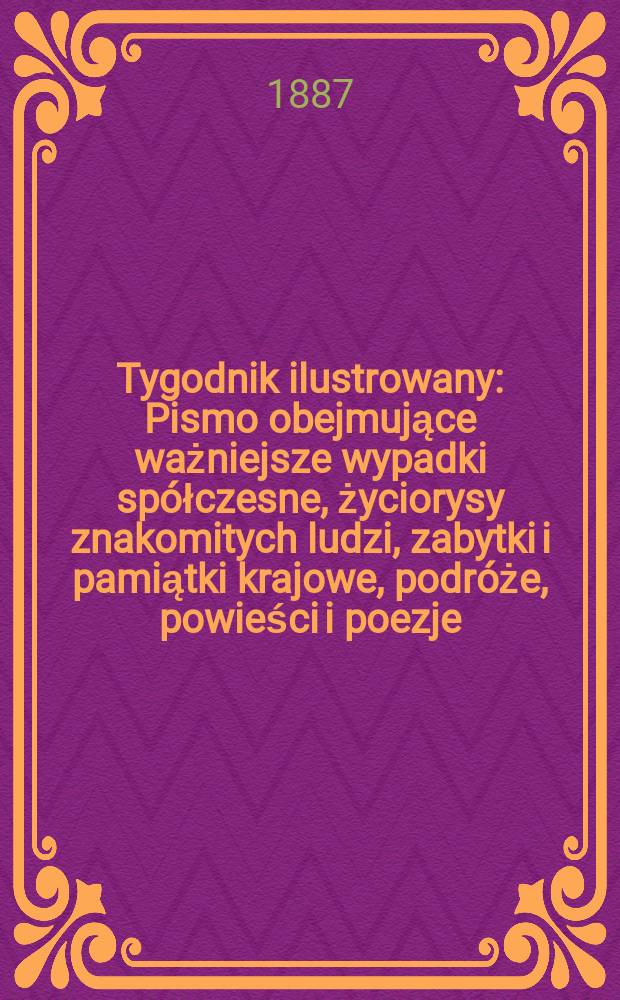 Tygodnik ilustrowany : Pismo obejmujące ważniejsze wypadki spółczesne, życiorysy znakomitych ludzi, zabytki i pamiątki krajowe, podróże, powieści i poezje, sprawozdania z dziedziny sztuk pięknych, piśmiennictwa nauk przyrodzonych, rolnictwa, przemysłu i wynalazków szkice obyczajowe i humorystyczne, typy ludowe, ubiory i kostiumy, archeologia i. t. d. T.9, №225(1437)