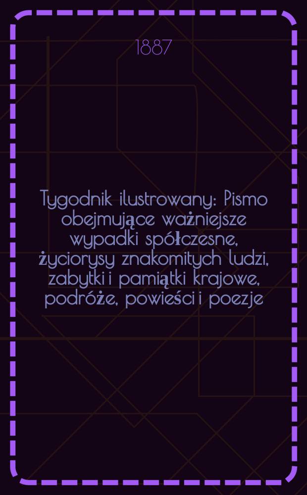 Tygodnik ilustrowany : Pismo obejmujące ważniejsze wypadki spółczesne, życiorysy znakomitych ludzi, zabytki i pamiątki krajowe, podróże, powieści i poezje, sprawozdania z dziedziny sztuk pięknych, piśmiennictwa nauk przyrodzonych, rolnictwa, przemysłu i wynalazków szkice obyczajowe i humorystyczne, typy ludowe, ubiory i kostiumy, archeologia i. t. d. T.10, №238(1450)