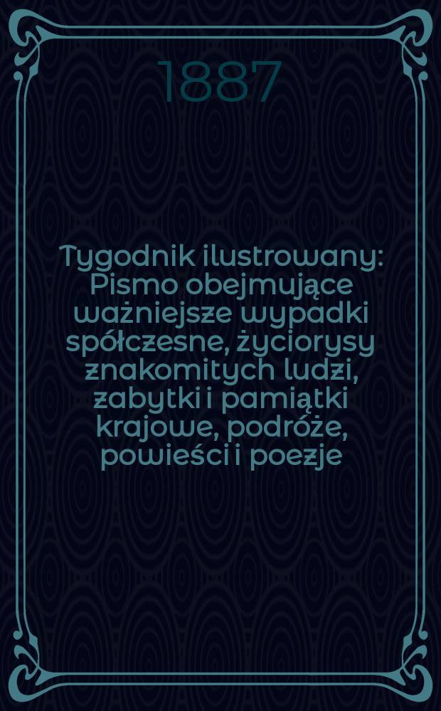 Tygodnik ilustrowany : Pismo obejmujące ważniejsze wypadki sp&oacute;łczesne, życiorysy znakomitych ludzi, zabytki i pamiątki krajowe, podr&oacute;że, powieści i poezje, sprawozdania z dziedziny sztuk pięknych, piśmiennictwa nauk przyrodzonych, rolnictwa, przemysłu i wynalazk&oacute;w szkice obyczajowe i humorystyczne, typy ludowe, ubiory i kostiumy, archeologia i. t. d. T.10, №261(1473)